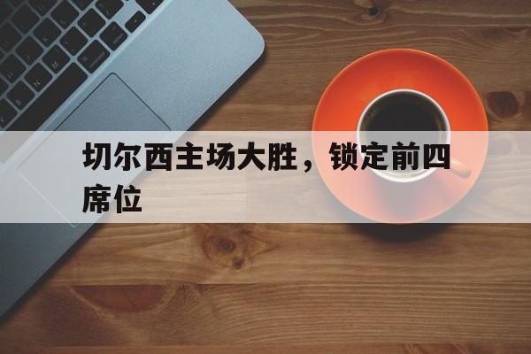 包含切尔西主场大胜，锁定前四席位的词条