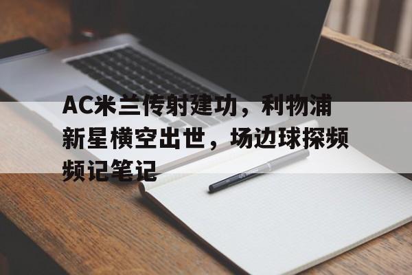 AC米兰传射建功，利物浦新星横空出世，场边球探频频记笔记